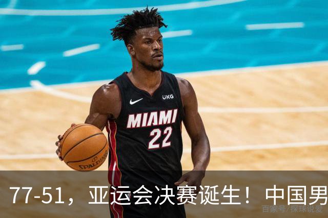 77-51，亚运会决赛诞生！中国男篮争冠劲敌5连胜 西亚豪门被送回家